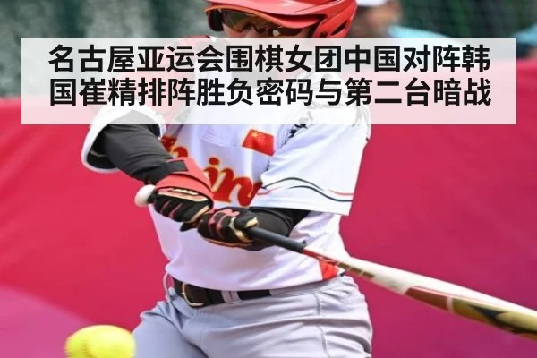 名古屋亚运会围棋女团中国对阵韩国崔精排阵胜负密码与第二台暗战